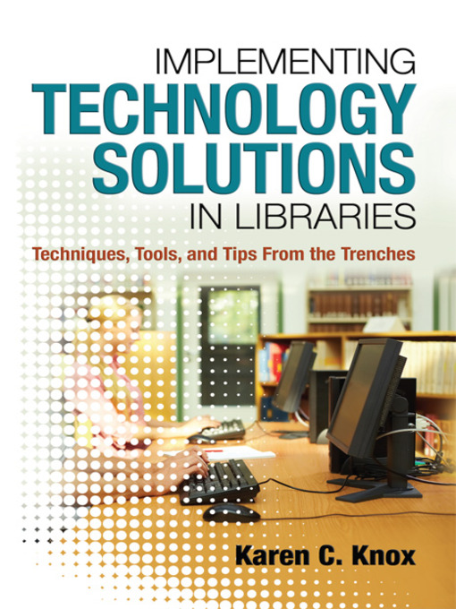 Title details for Implementing Technology Solutions in Libraries by Karen C. Knox - Available